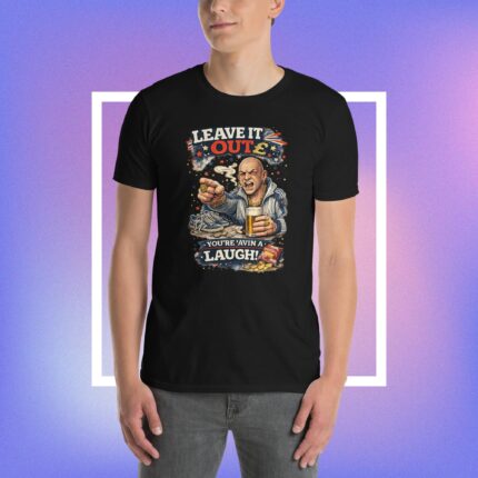 Leave It Out, You’re Havin’ a Laugh – Short-Sleeve Unisex T-Shirt