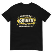 Another Day Ruined By Responsibility Short-Sleeve Unisex T-Shirt