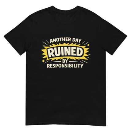 Another Day Ruined By Responsibility Short-Sleeve Unisex T-Shirt