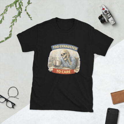 Too exhausted to care Short-Sleeve Unisex T-Shirt