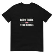 Born Tired Still British Short-Sleeve Unisex T-Shirt