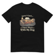 Sorry I Can’t, I Have Plans With My Dog Short-Sleeve Unisex T-Shirt