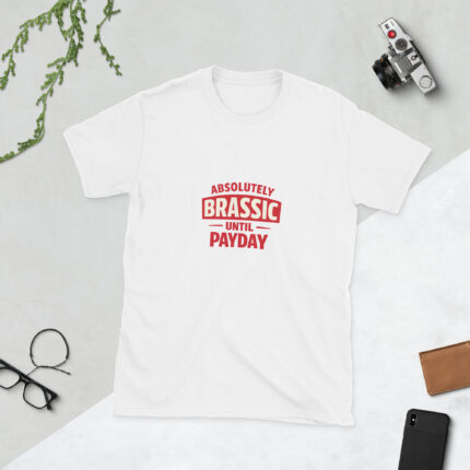 Absolutely Brassic Until Payday – Short-Sleeve Unisex T-Shirt